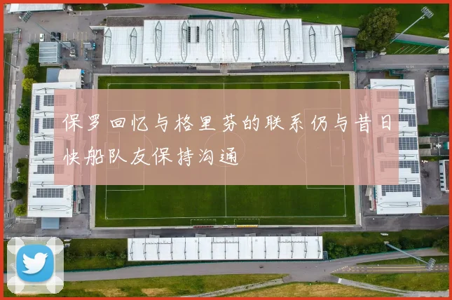 保罗回忆与格里芬的联系仍与昔日快船队友保持沟通